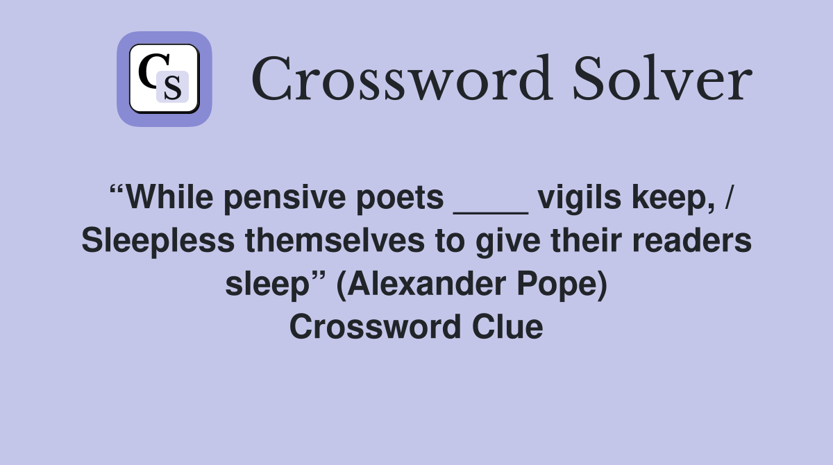 “While pensive poets ____ vigils keep, / Sleepless themselves to give their readers sleep” (Alexander Pope) Crossword Clue