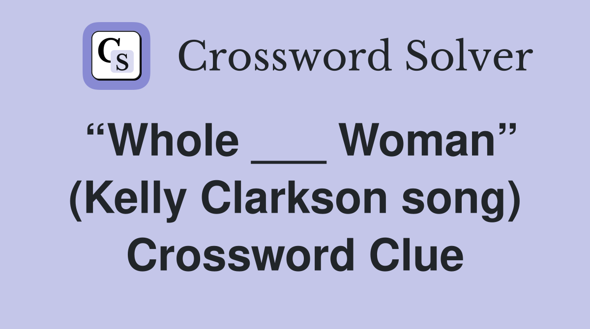 “Whole ___ Woman” (Kelly Clarkson song) Crossword Clue