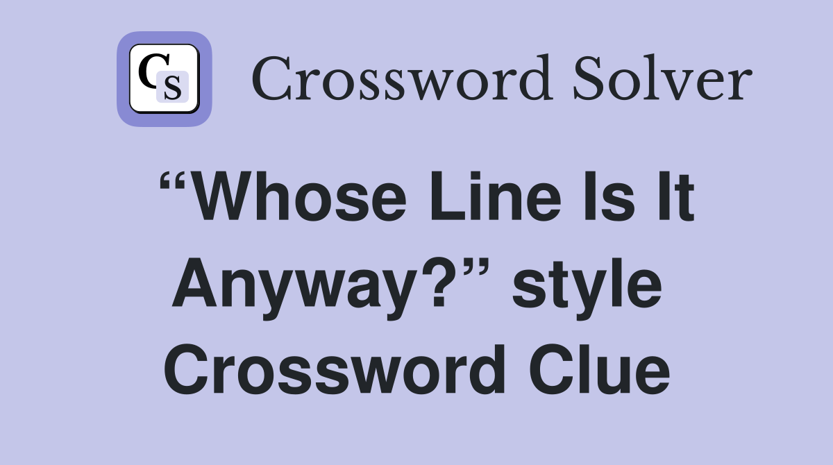 “Whose Line Is It Anyway?” style Crossword Clue