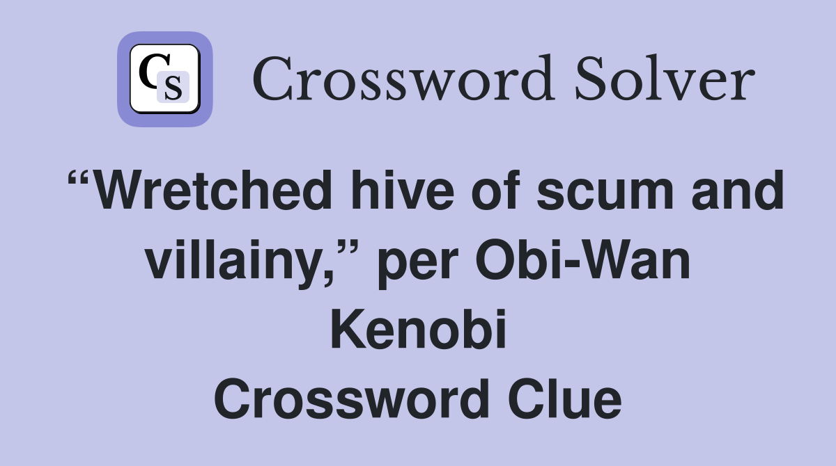 “Wretched hive of scum and villainy,” per Obi-Wan Kenobi Crossword Clue