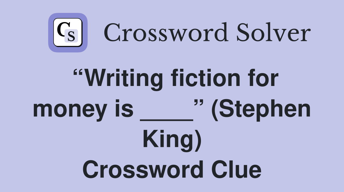 “Writing fiction for money is ____” (Stephen King) Crossword Clue