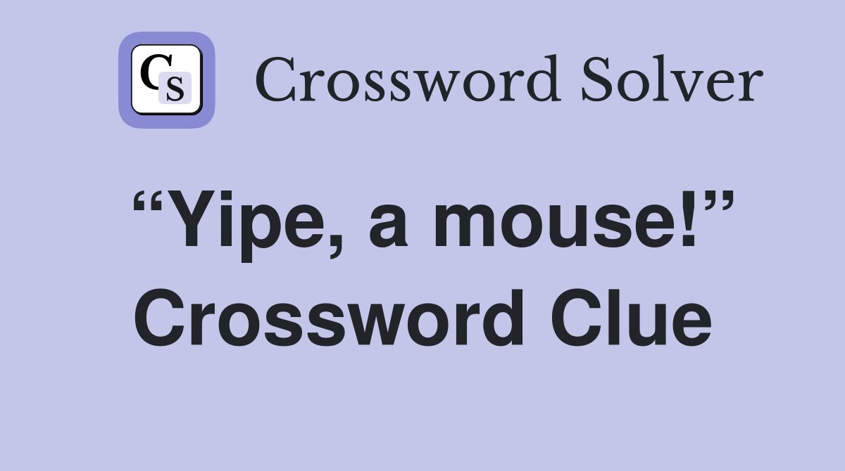 “Yipe, a mouse!” Crossword Clue