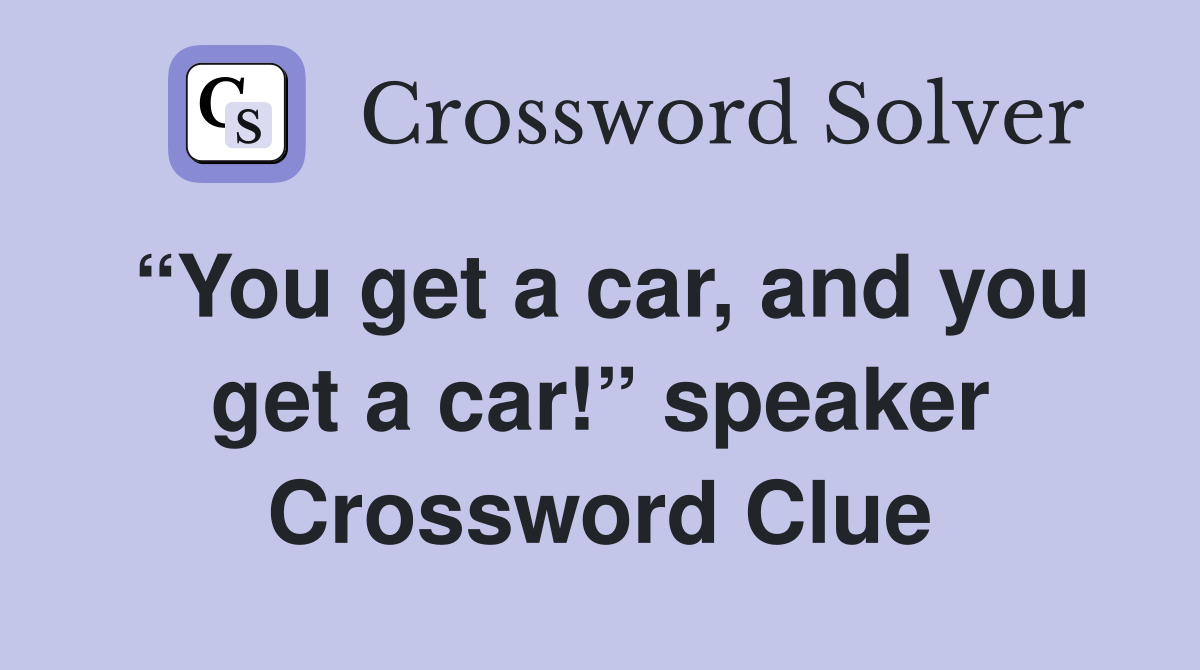 “You get a car, and you get a car!” speaker Crossword Clue
