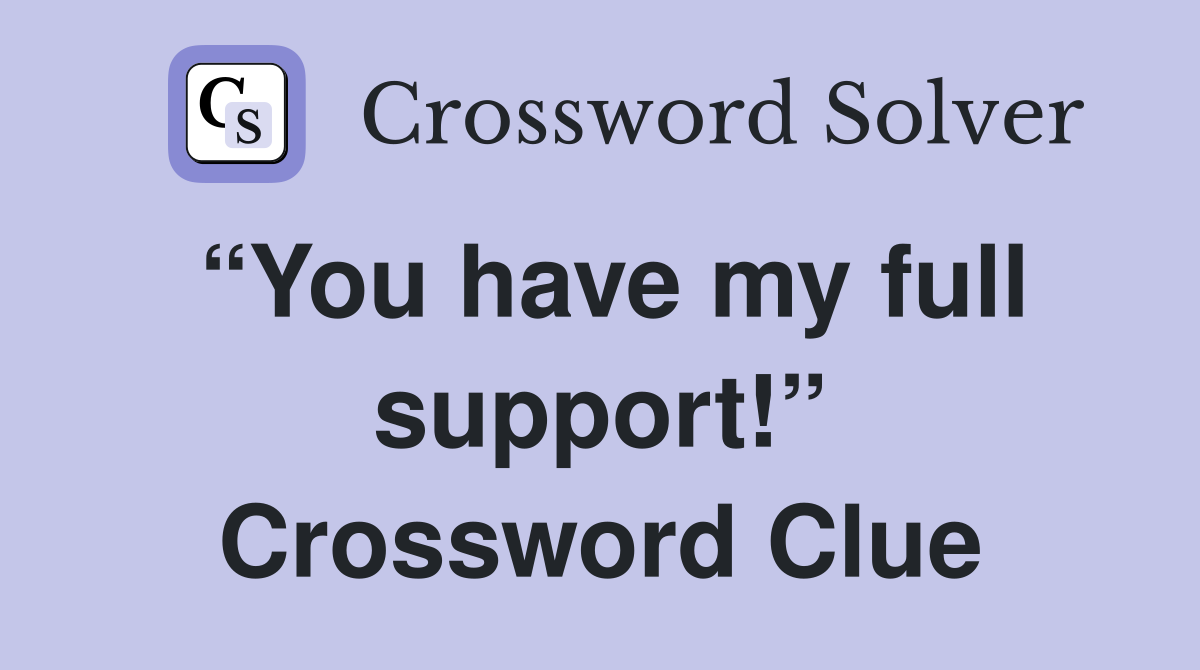 “You have my full support!” Crossword Clue