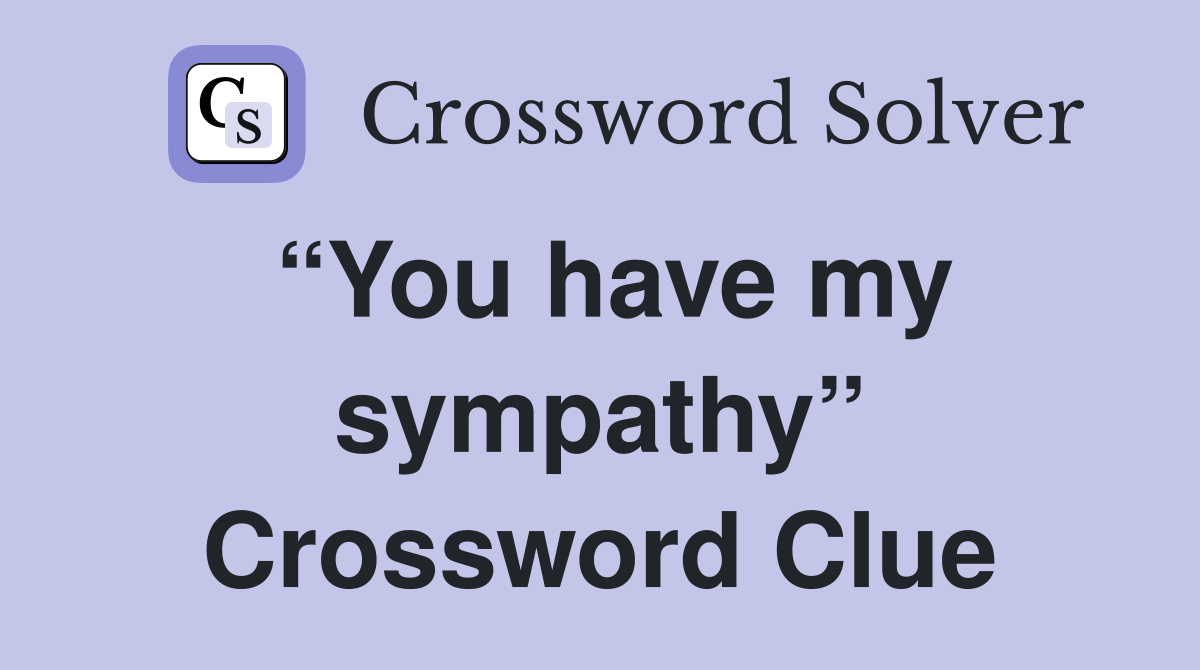 “You have my sympathy” Crossword Clue