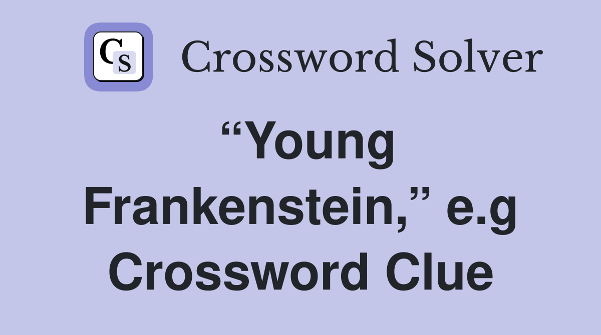 “Young Frankenstein,” e.g Crossword Clue