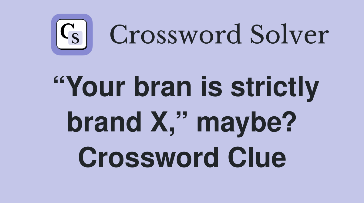 “Your bran is strictly brand X,” maybe? Crossword Clue