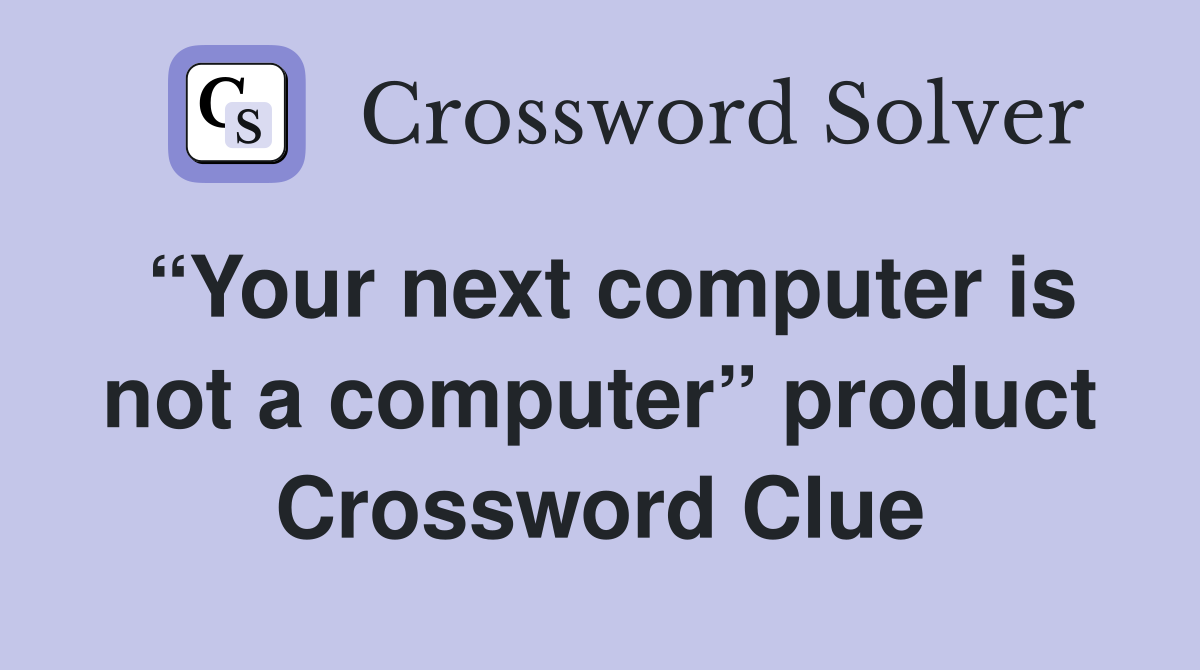 “Your next computer is not a computer” product Crossword Clue