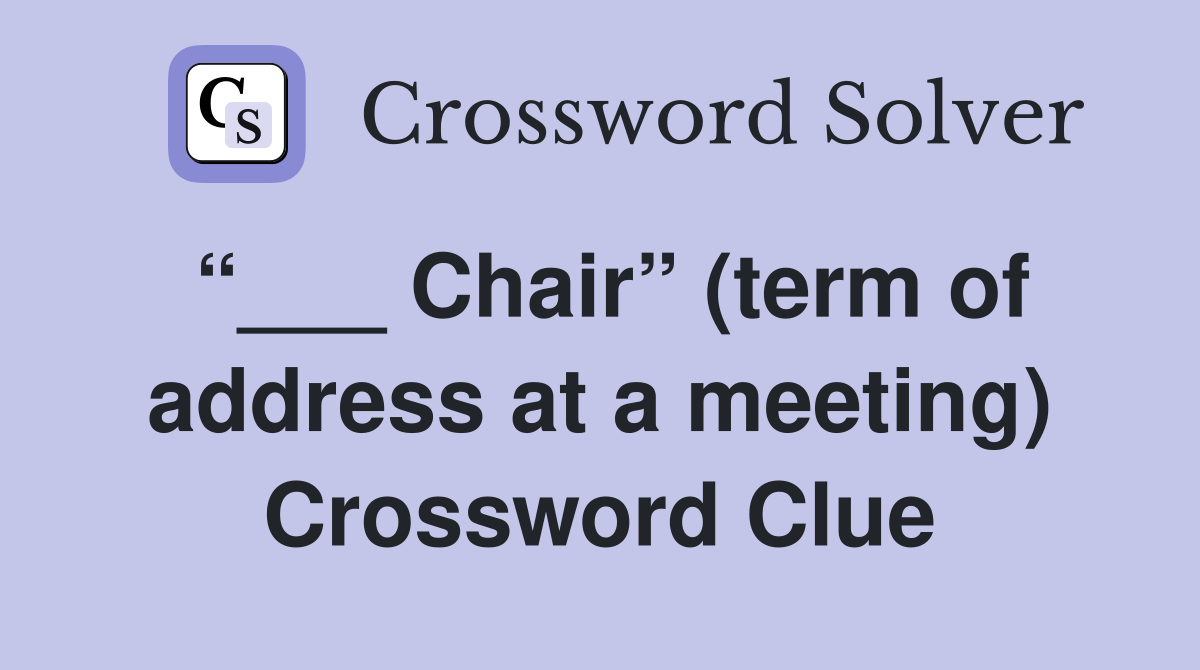 “___ Chair” (term of address at a meeting) Crossword Clue