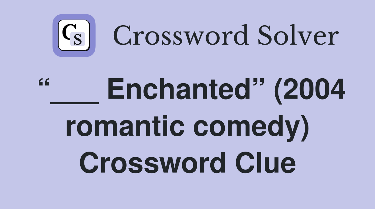 “___ Enchanted” (2004 romantic comedy) Crossword Clue