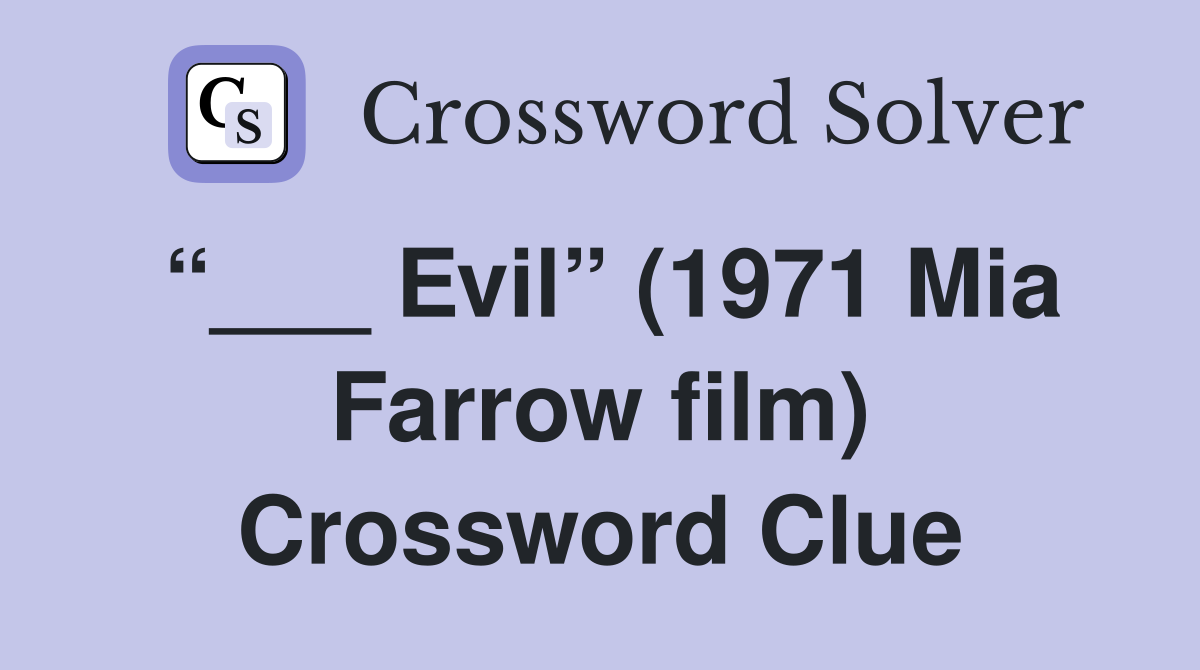 “___ Evil” (1971 Mia Farrow film) Crossword Clue