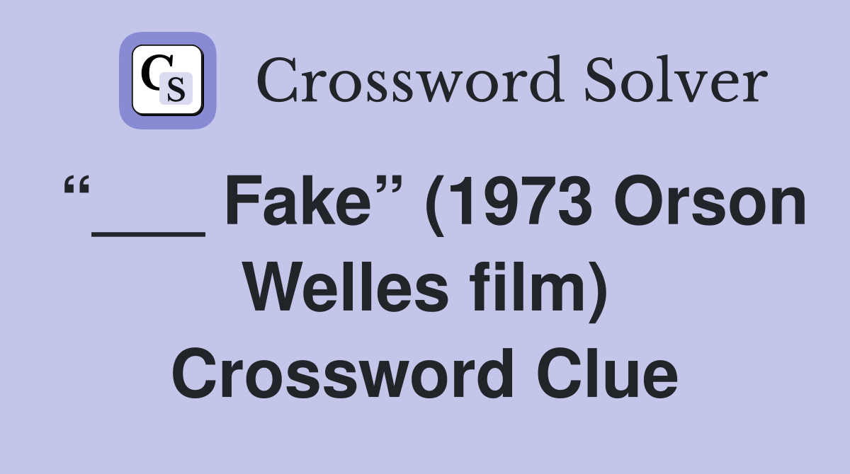 “___ Fake” (1973 Orson Welles film) Crossword Clue