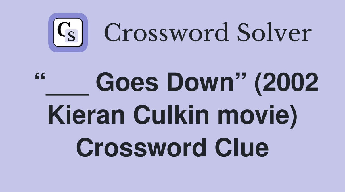 “___ Goes Down” (2002 Kieran Culkin movie) Crossword Clue
