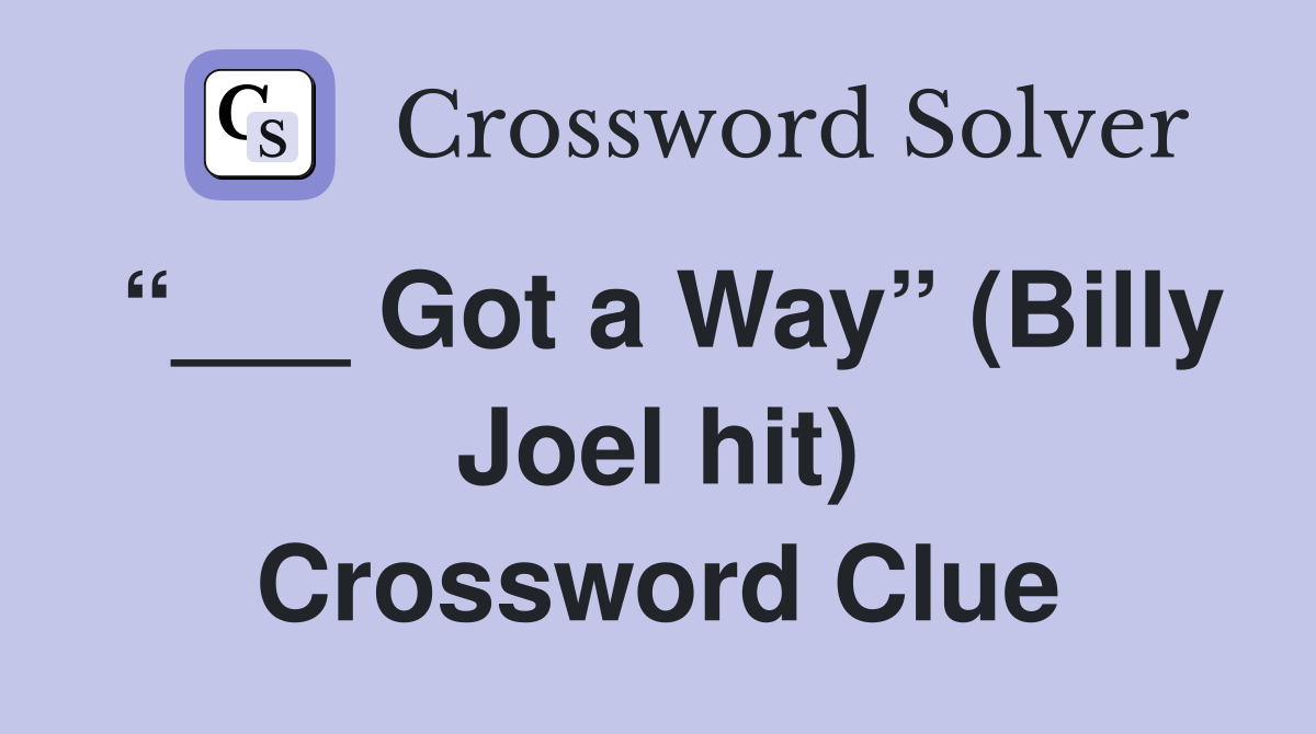 “___ Got a Way” (Billy Joel hit) Crossword Clue