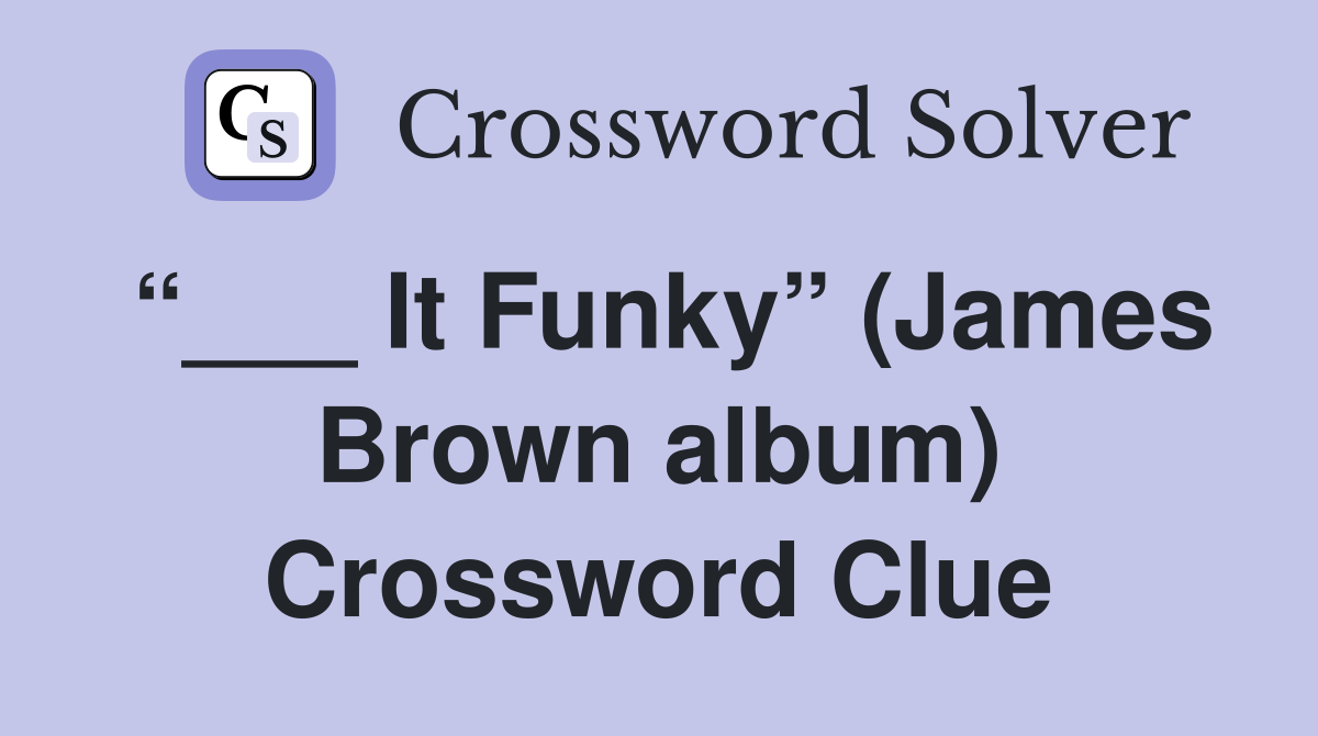 “___ It Funky” (James Brown album) Crossword Clue