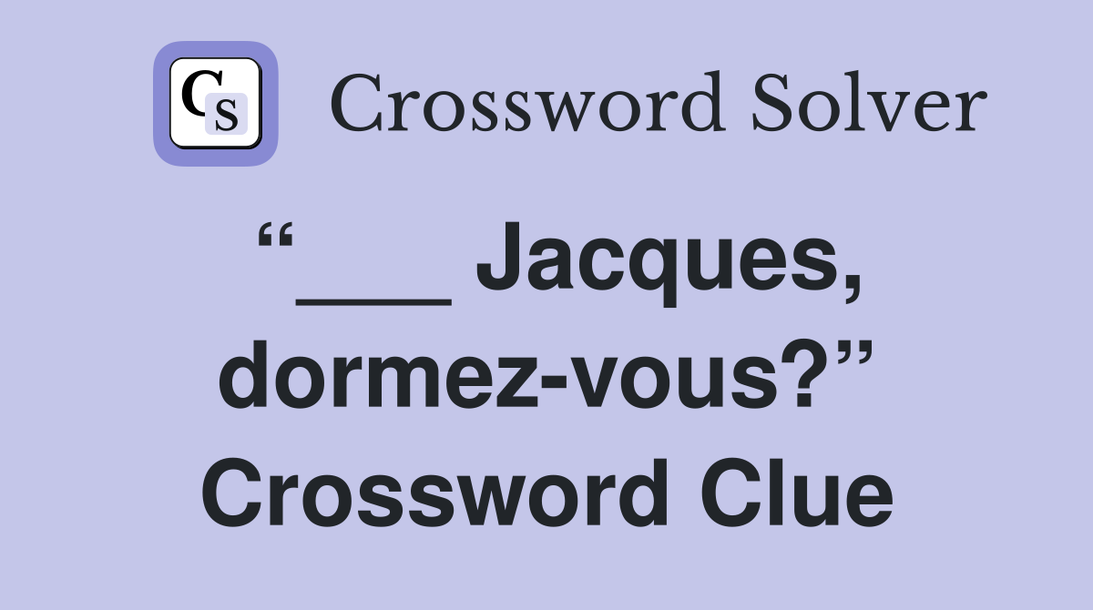 “___ Jacques, dormez-vous?” Crossword Clue