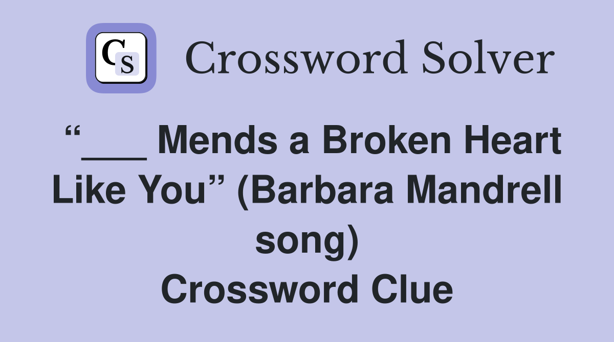 “___ Mends a Broken Heart Like You” (Barbara Mandrell song) Crossword Clue