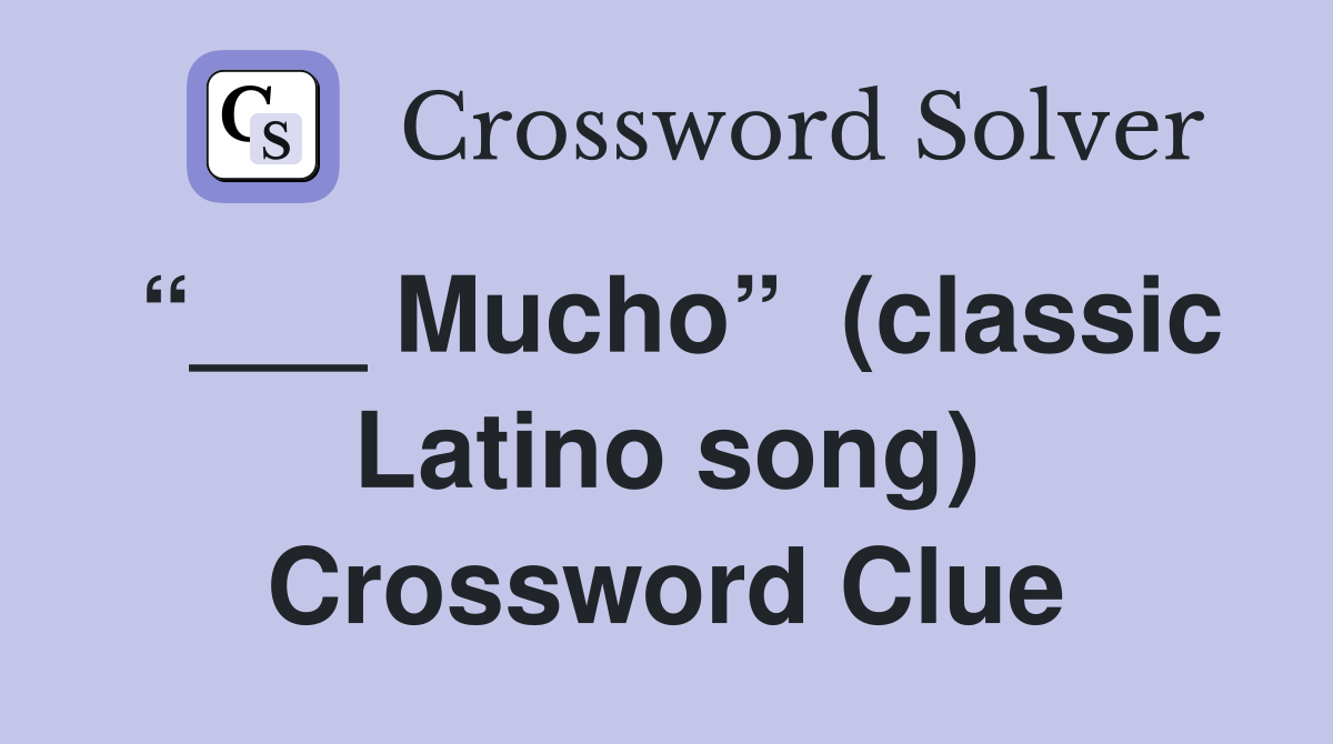 “___ Mucho”  (classic Latino song) Crossword Clue