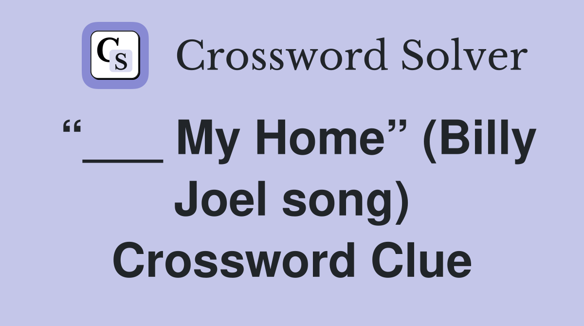 “___ My Home” (Billy Joel song) Crossword Clue
