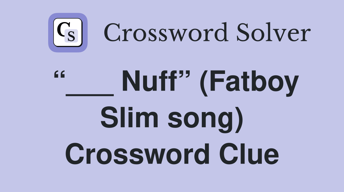 “___ Nuff” (Fatboy Slim song) Crossword Clue
