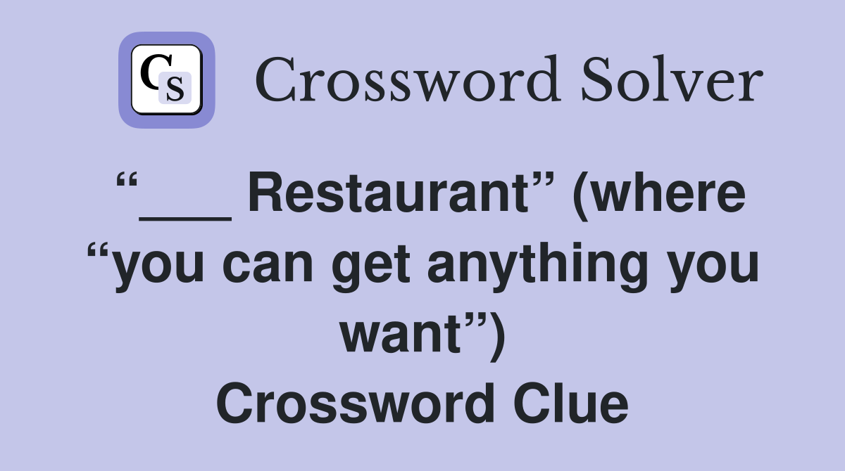 “___ Restaurant” (where “you can get anything you want”) Crossword Clue