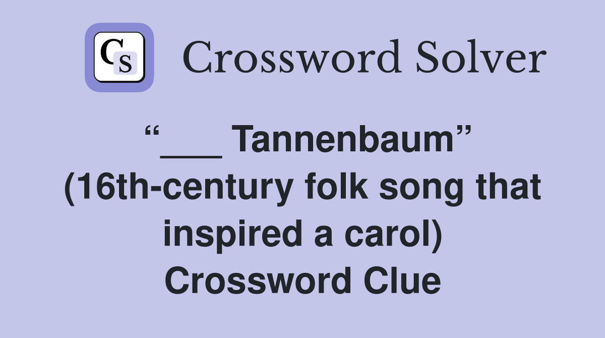 “___ Tannenbaum” (16th-century folk song that inspired a carol) Crossword Clue