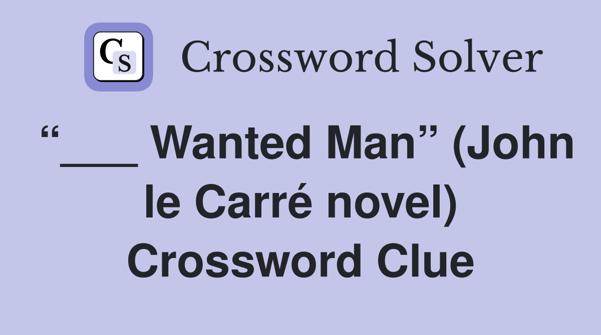 “___ Wanted Man” (John le Carré novel) Crossword Clue