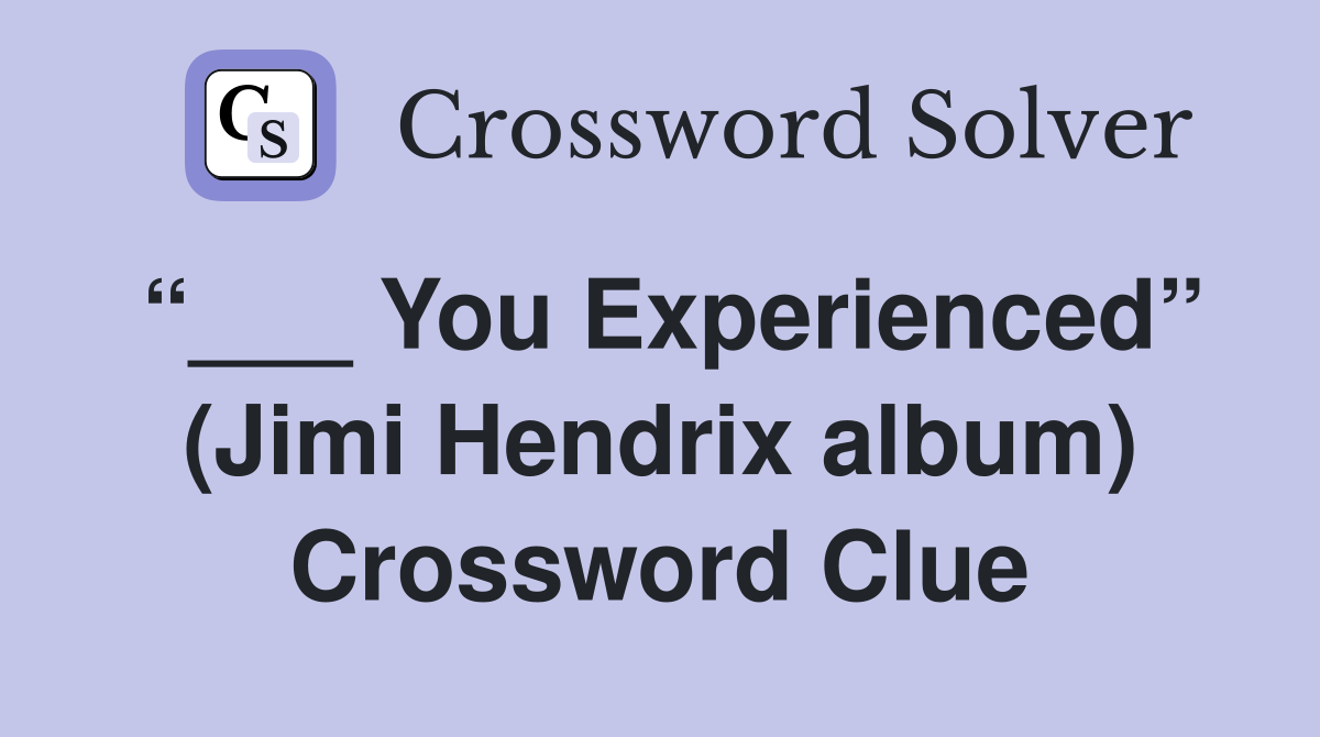 “___ You Experienced” (Jimi Hendrix album) Crossword Clue