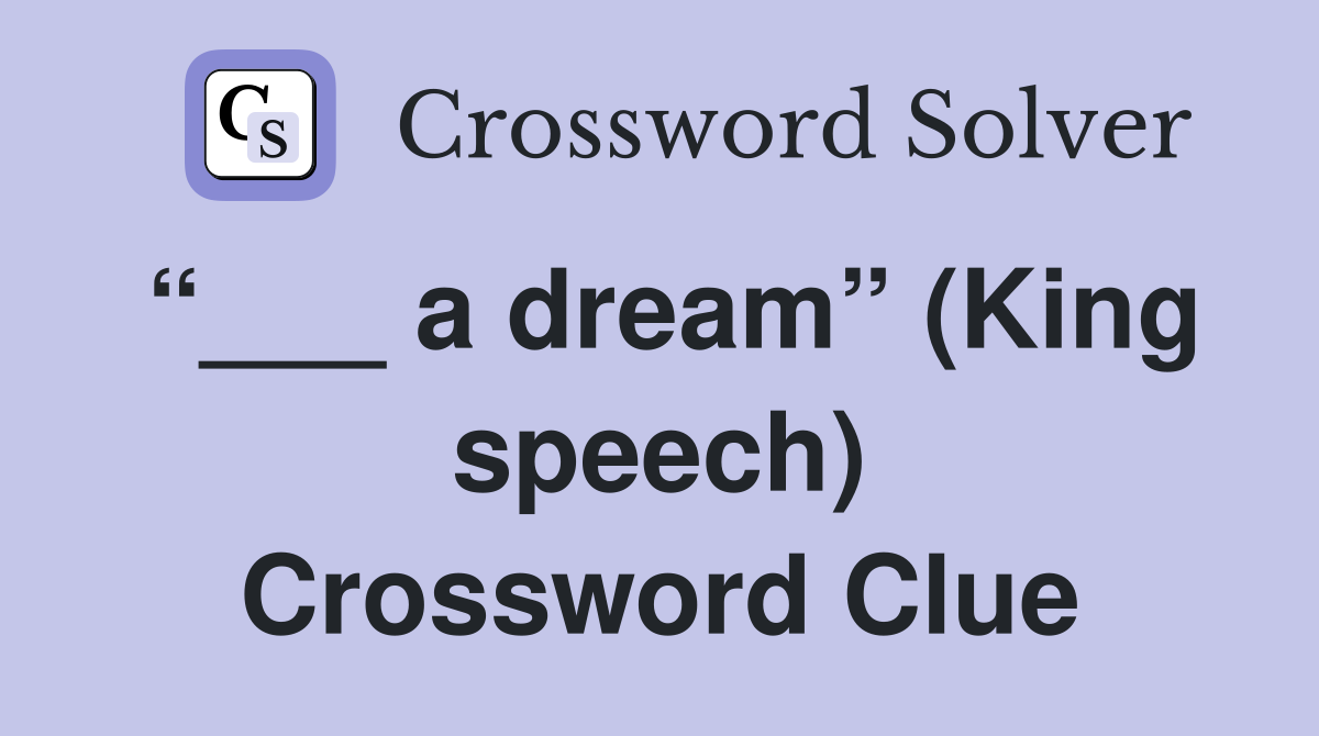 “___ a dream” (King speech) Crossword Clue