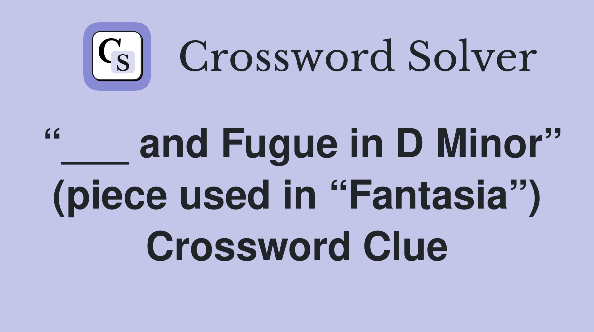 “___ and Fugue in D Minor” (piece used in “Fantasia”) Crossword Clue