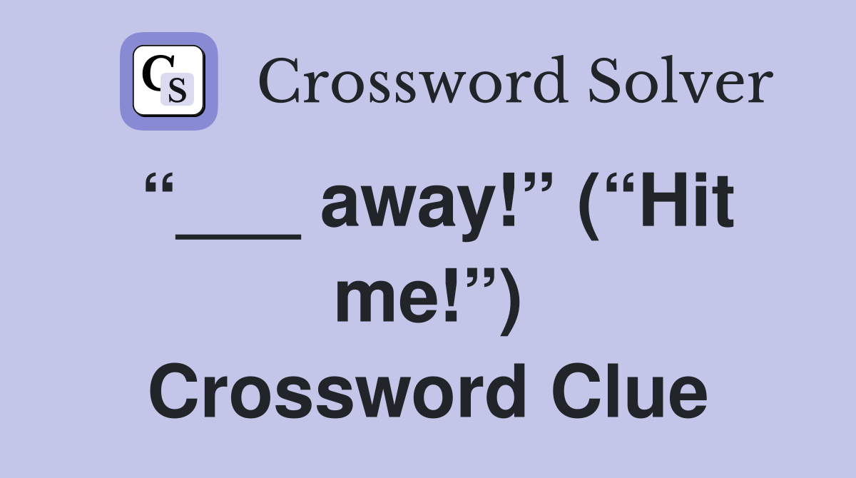 “___ away!” (“Hit me!”) Crossword Clue