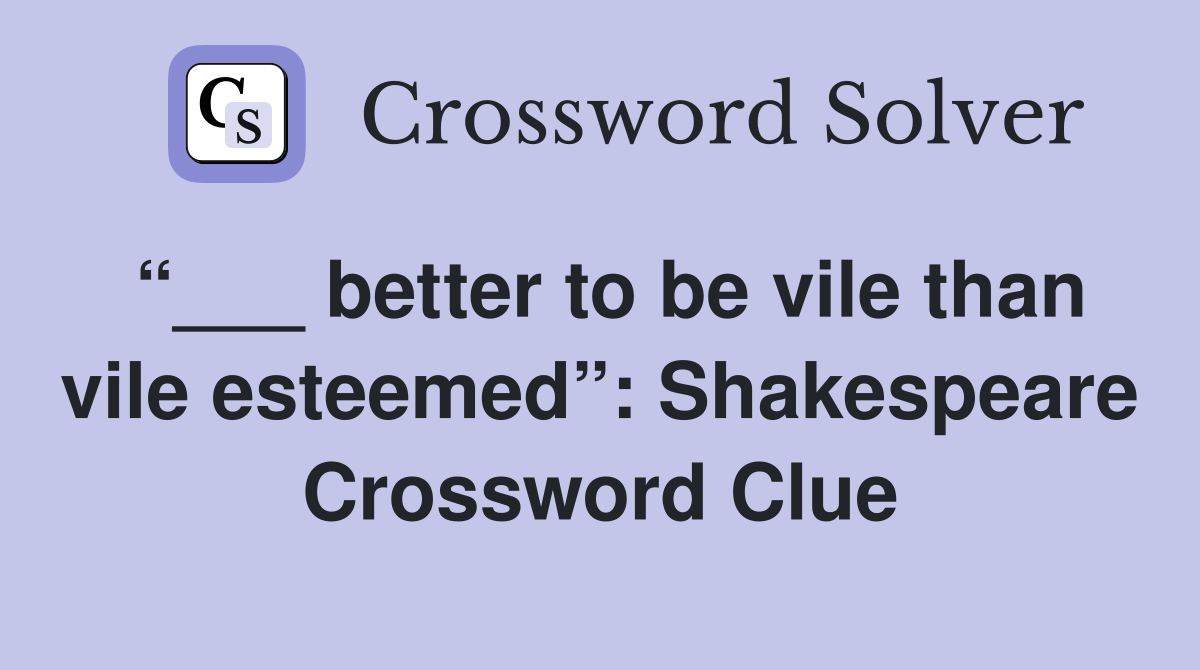 “___ better to be vile than vile esteemed”: Shakespeare Crossword Clue