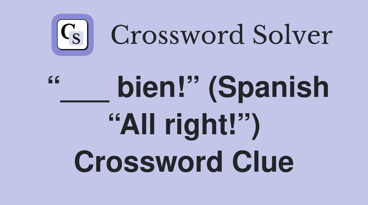 “___ bien!” (Spanish “All right!”) Crossword Clue