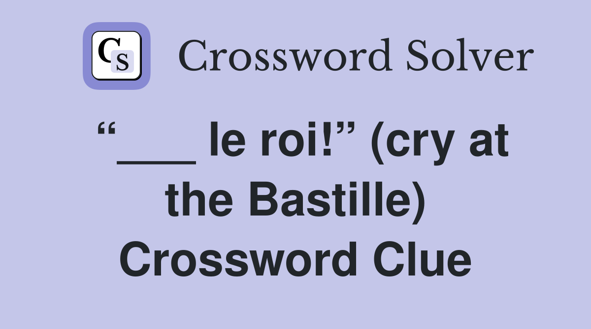“___ le roi!” (cry at the Bastille) Crossword Clue