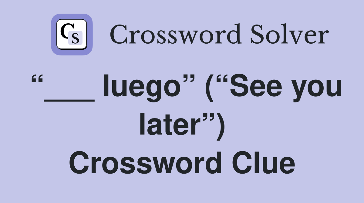 “___ luego” (“See you later”) Crossword Clue