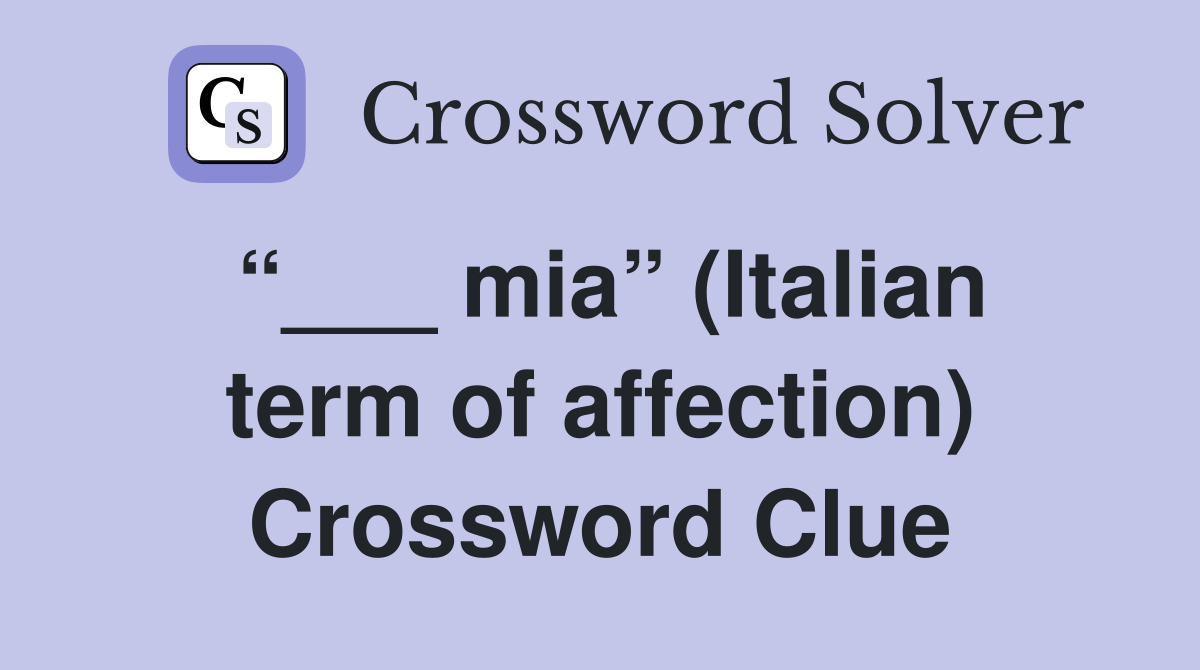 “___ mia” (Italian term of affection) Crossword Clue