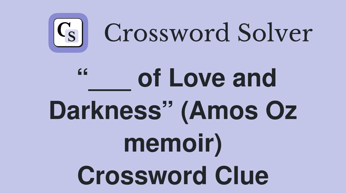 “___ of Love and Darkness” (Amos Oz memoir) Crossword Clue