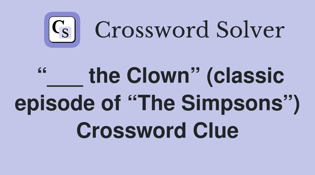“___ the Clown” (classic episode of “The Simpsons”) Crossword Clue