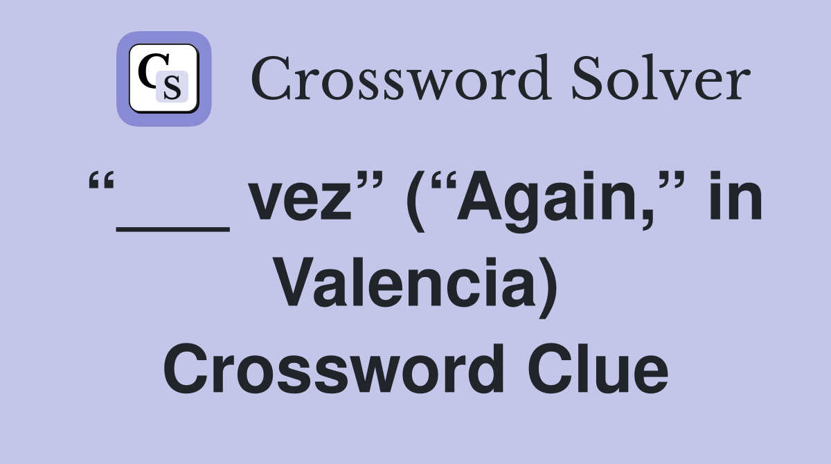 “___ vez” (“Again,” in Valencia) Crossword Clue