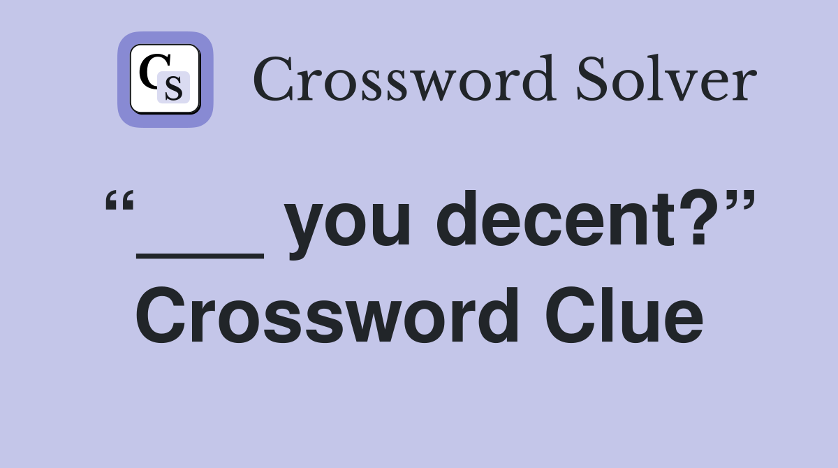 “___ you decent?” Crossword Clue
