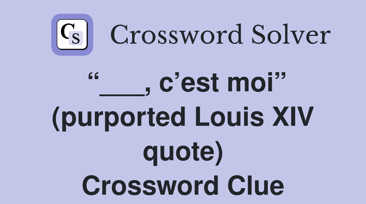 “___, c’est moi” (purported Louis XIV quote) Crossword Clue
