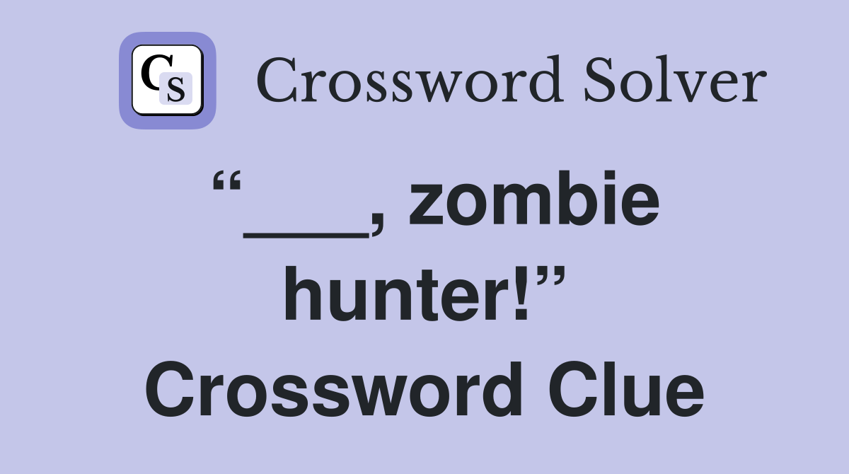 “___, zombie hunter!” Crossword Clue