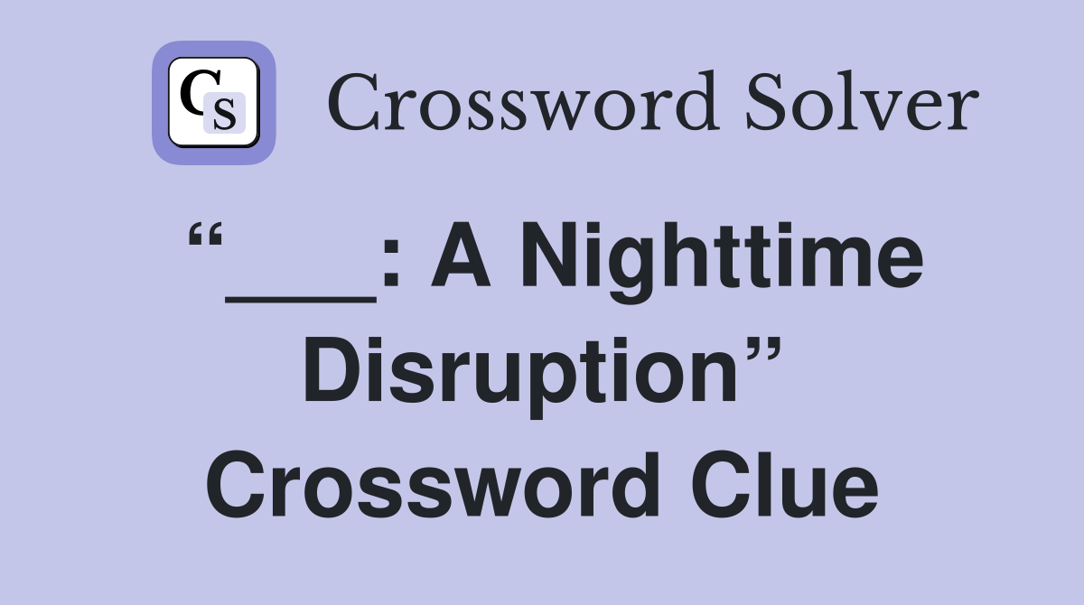 “___: A Nighttime Disruption” Crossword Clue
