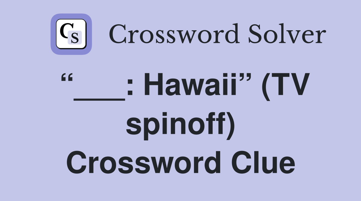 “___: Hawaii” (TV spinoff) Crossword Clue