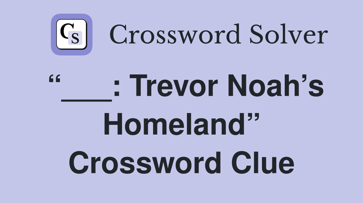 “___: Trevor Noah’s Homeland” Crossword Clue