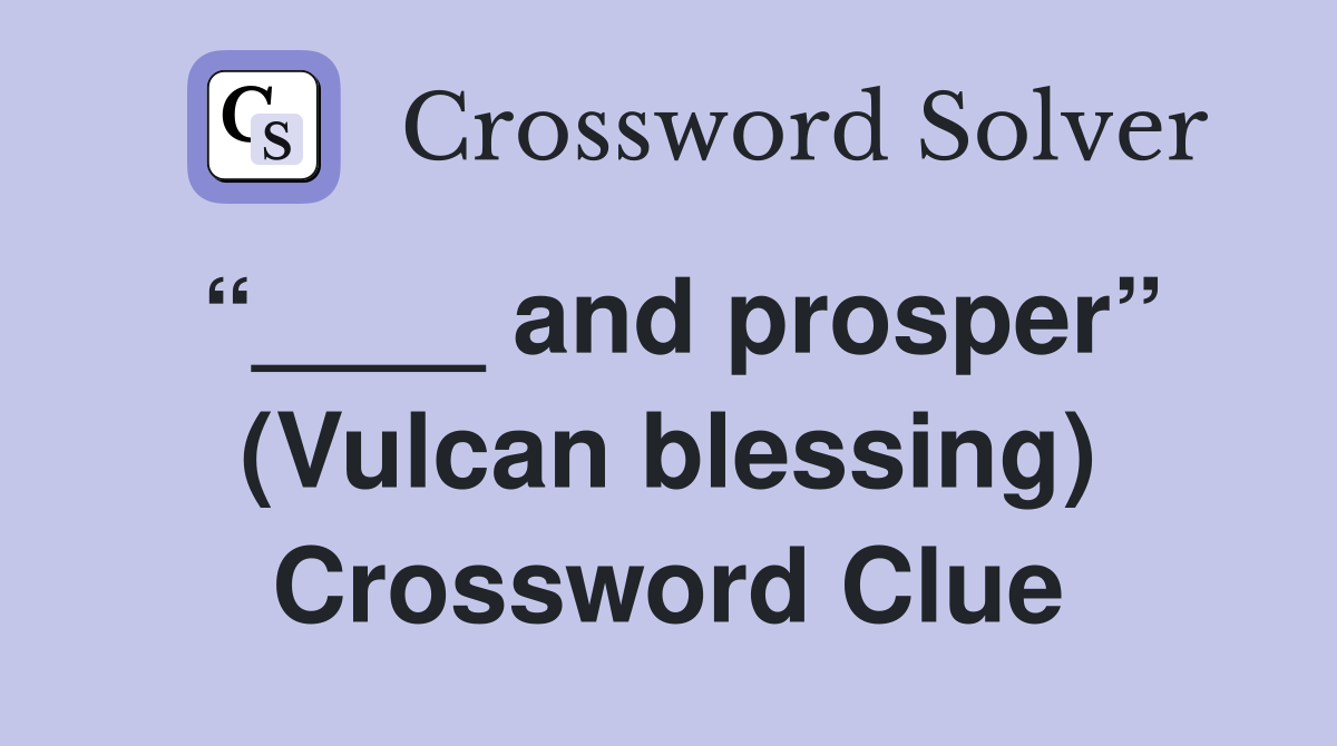 “____ and prosper” (Vulcan blessing) Crossword Clue