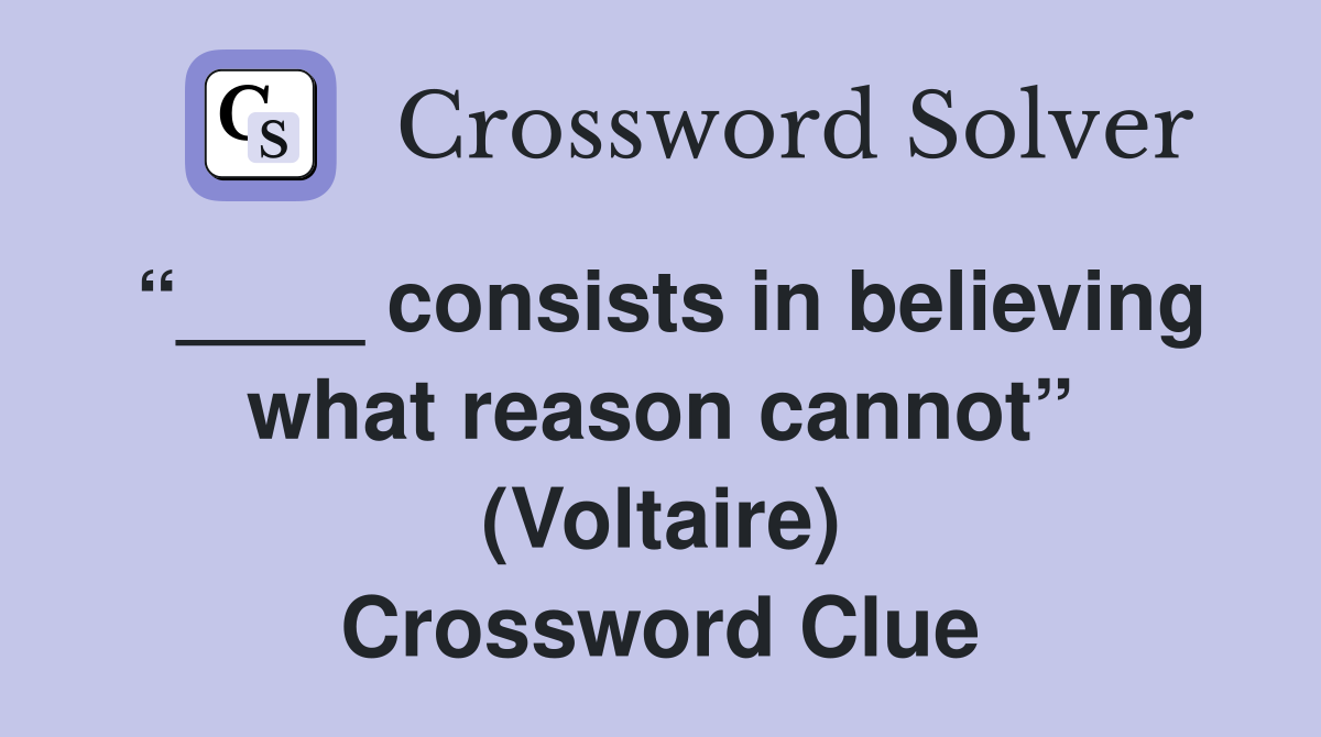 “____ consists in believing what reason cannot” (Voltaire) Crossword Clue