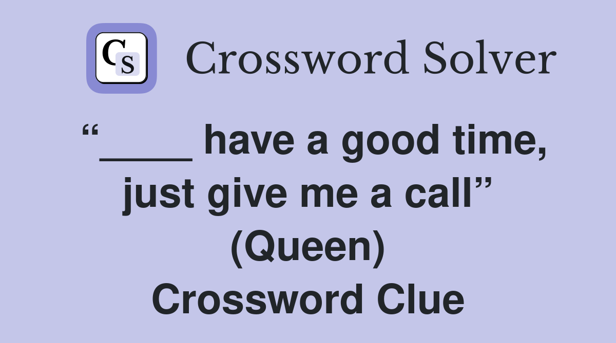 “____ have a good time, just give me a call” (Queen) Crossword Clue