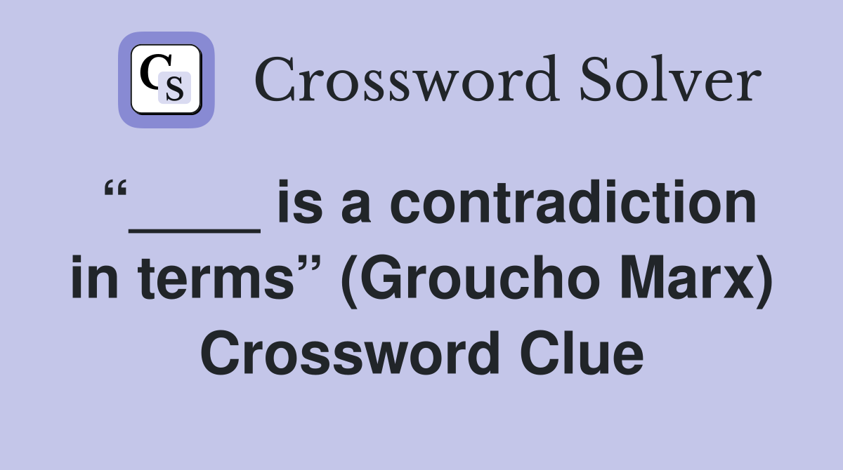 “____ is a contradiction in terms” (Groucho Marx) Crossword Clue