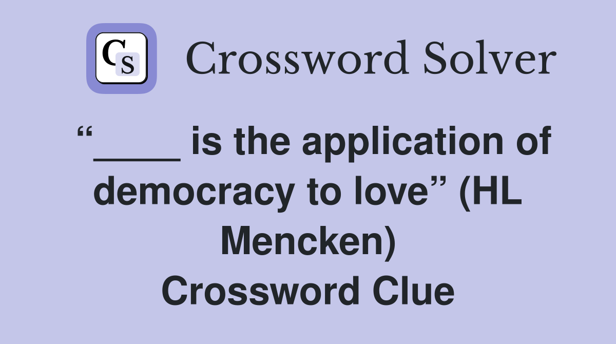 “____ is the application of democracy to love” (HL Mencken) Crossword Clue